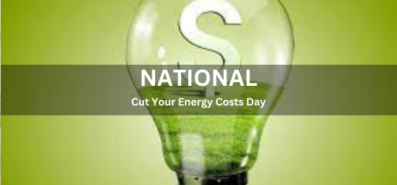 National Cut Your Energy Costs Day [राष्ट्रीय अपनी ऊर्जा लागत में कटौती दिवस]